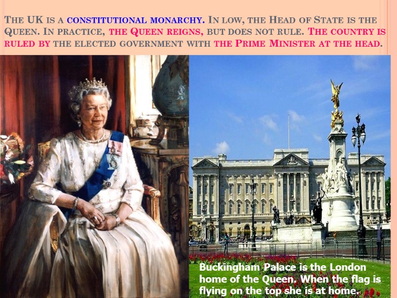 The UK is a constitutional monarchy. In low, the Head of State is the